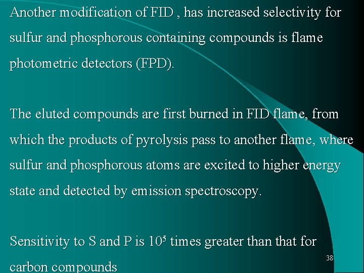 Another modification of FID , has increased selectivity for sulfur and phosphorous containing compounds