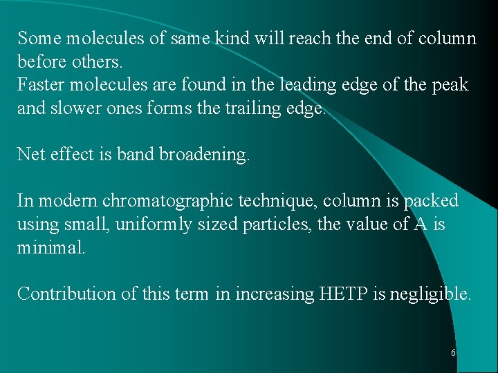 Some molecules of same kind will reach the end of column before others. Faster