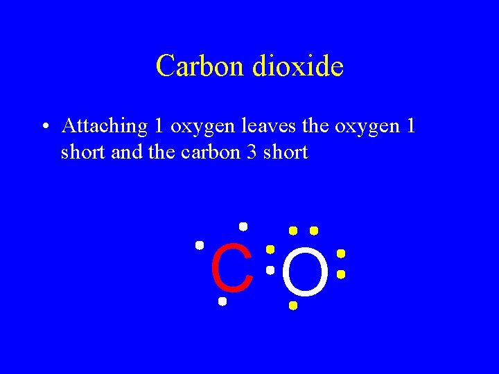 Carbon dioxide • Attaching 1 oxygen leaves the oxygen 1 short and the carbon