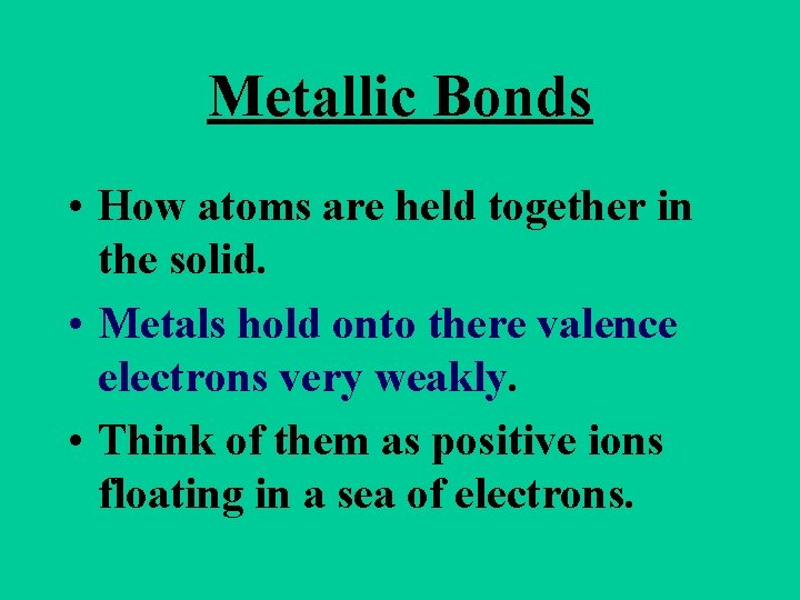 Metallic Bonds • How atoms are held together in the solid. • Metals hold