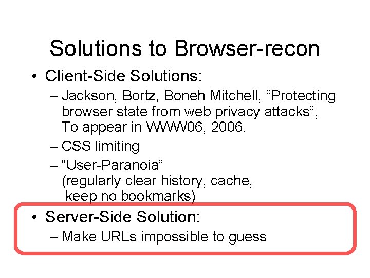 Solutions to Browser-recon • Client-Side Solutions: – Jackson, Bortz, Boneh Mitchell, “Protecting browser state