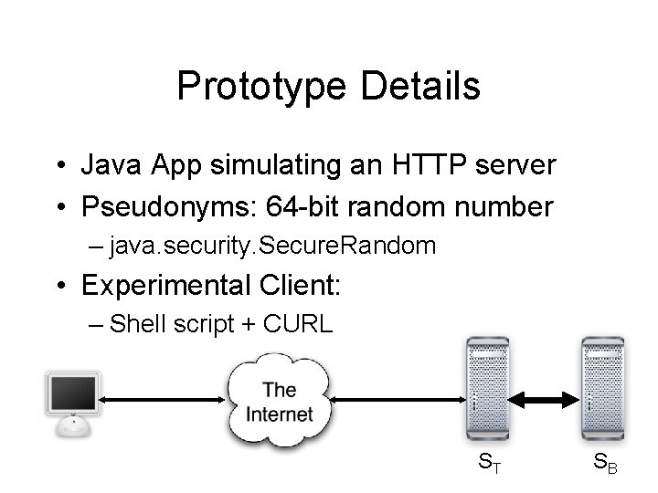 Prototype Details • Java App simulating an HTTP server • Pseudonyms: 64 -bit random