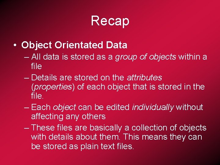 Recap • Object Orientated Data – All data is stored as a group of