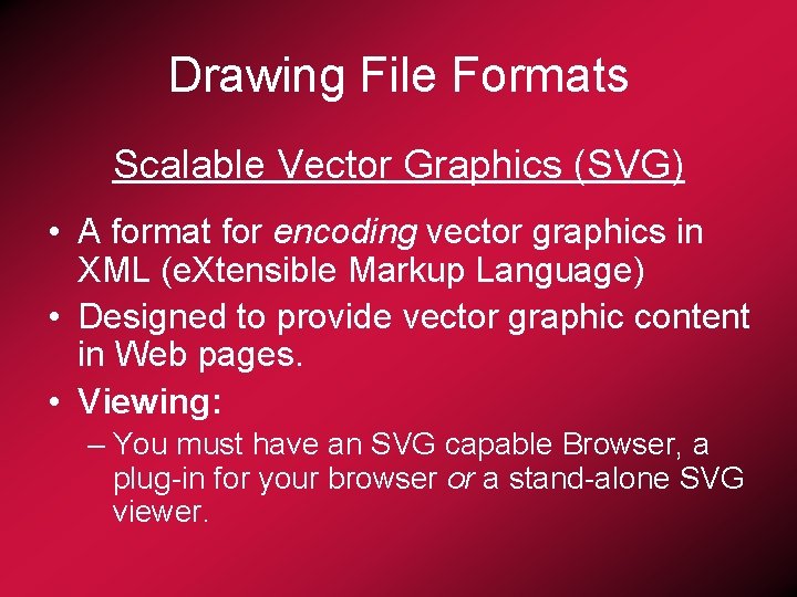 Drawing File Formats Scalable Vector Graphics (SVG) • A format for encoding vector graphics