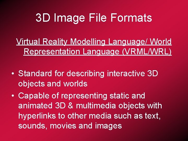 3 D Image File Formats Virtual Reality Modelling Language/ World Representation Language (VRML/WRL) •