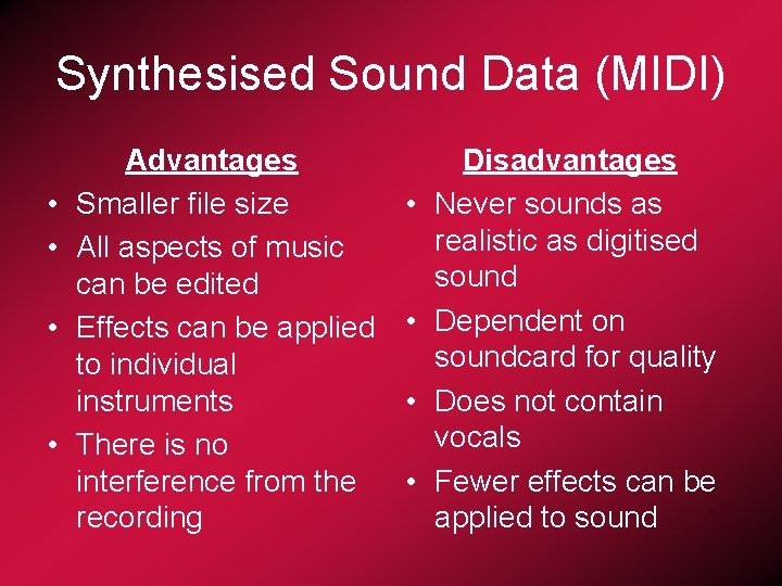 Synthesised Sound Data (MIDI) • • Advantages Smaller file size All aspects of music
