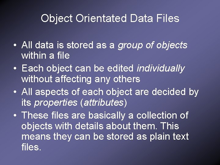 Object Orientated Data Files • All data is stored as a group of objects