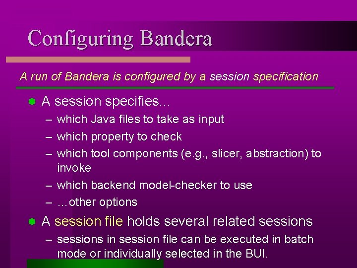Configuring Bandera A run of Bandera is configured by a session specification l A