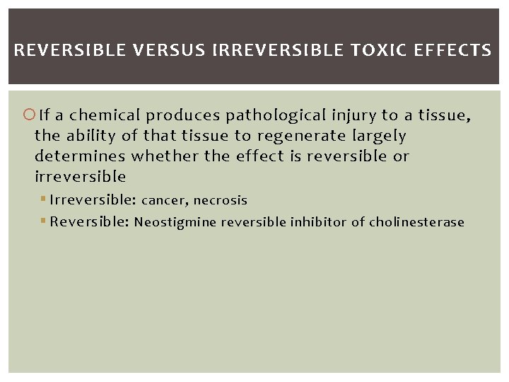 REVERSIBLE VERSUS IRREVERSIBLE TOXIC EFFECTS If a chemical produces pathological injury to a tissue,