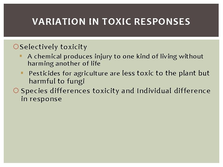 VARIATION IN TOXIC RESPONSES Selectively toxicity § A chemical produces injury to one kind