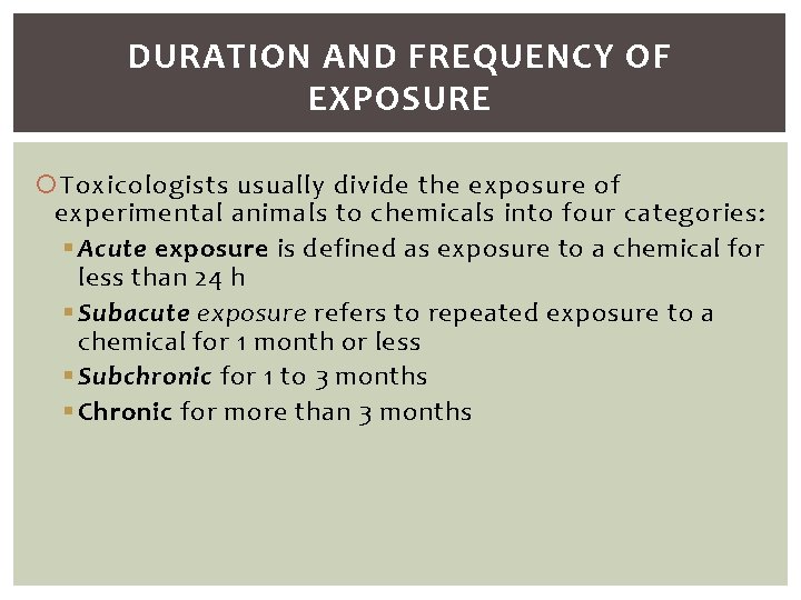 DURATION AND FREQUENCY OF EXPOSURE Toxicologists usually divide the exposure of experimental animals to