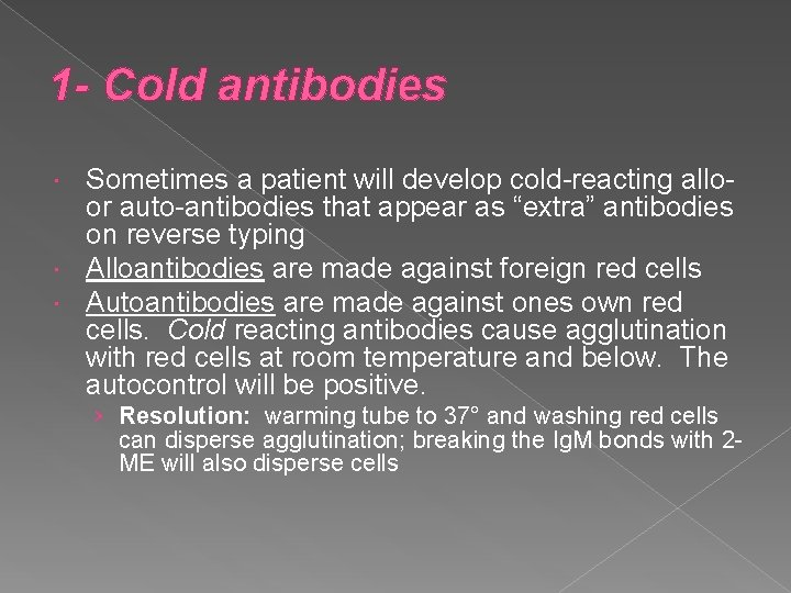 1 - Cold antibodies Sometimes a patient will develop cold-reacting alloor auto-antibodies that appear