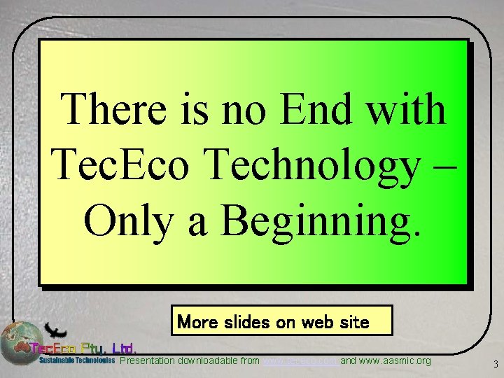 There is no End with Tec. Eco Technology – Only a Beginning. More slides