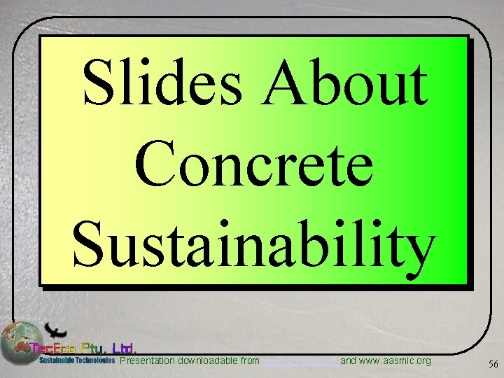 Slides About Concrete Sustainability Presentation downloadable from www. tececo. com and www. aasmic. org