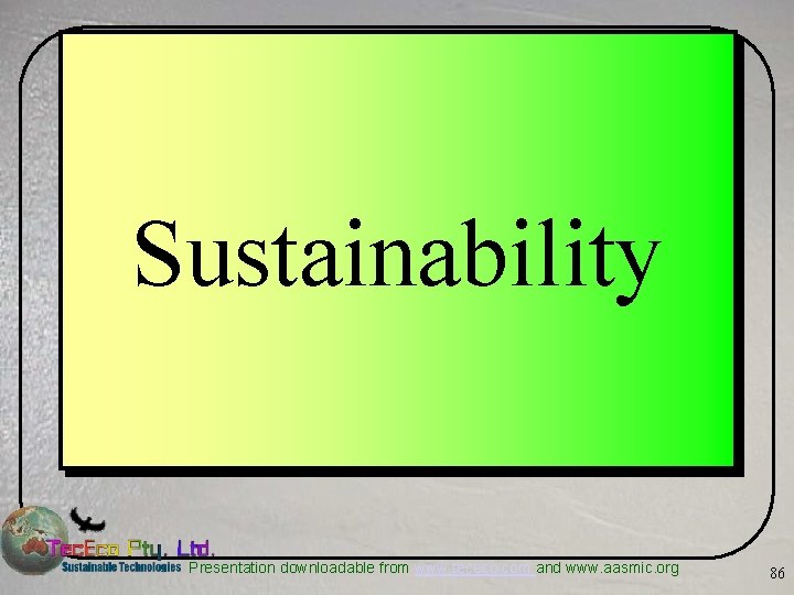 Sustainability Presentation downloadable from www. tececo. com and www. aasmic. org 86 