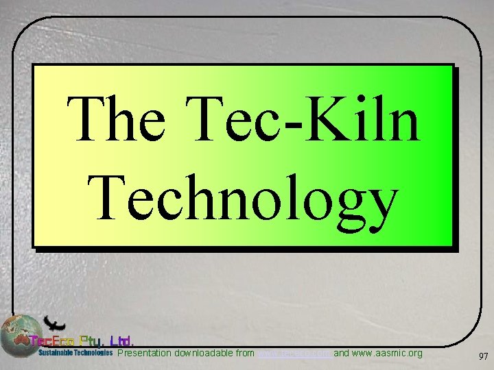 The Tec-Kiln Technology Presentation downloadable from www. tececo. com and www. aasmic. org 97