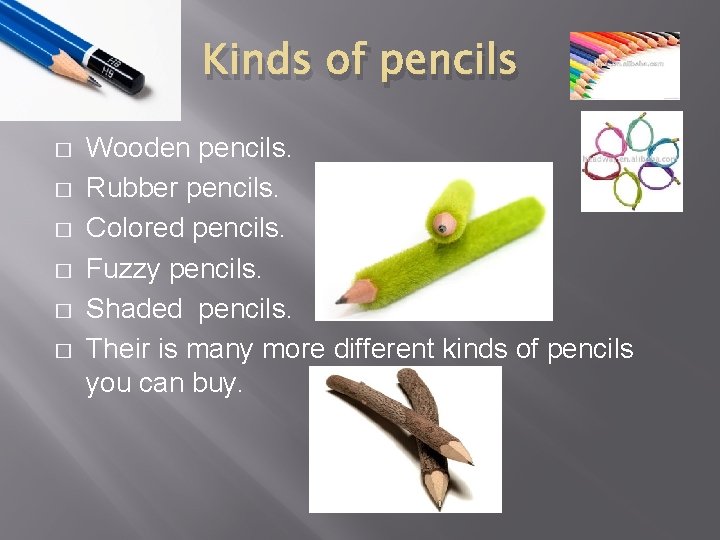 Kinds of pencils � � � Wooden pencils. Rubber pencils. Colored pencils. Fuzzy pencils.