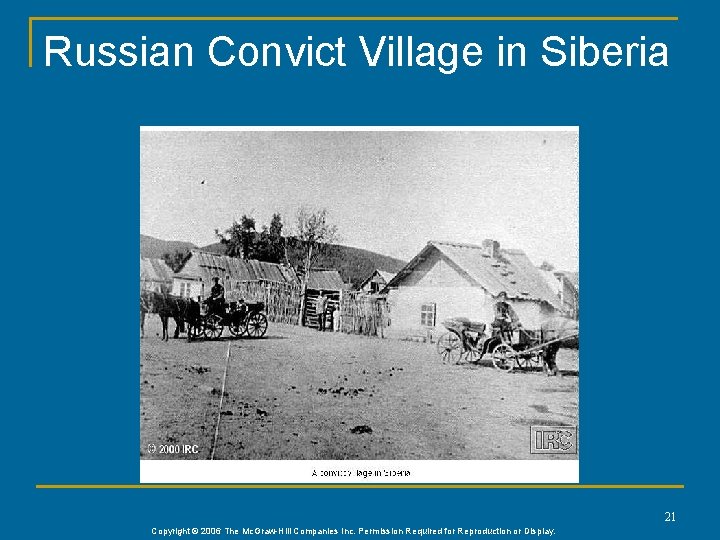 Russian Convict Village in Siberia 21 Copyright © 2006 The Mc. Graw-Hill Companies Inc.