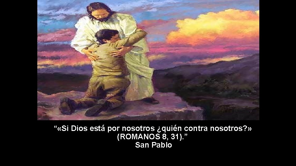 “ «Si Dios está por nosotros ¿quién contra nosotros? » (ROMANOS 8, 31). ”