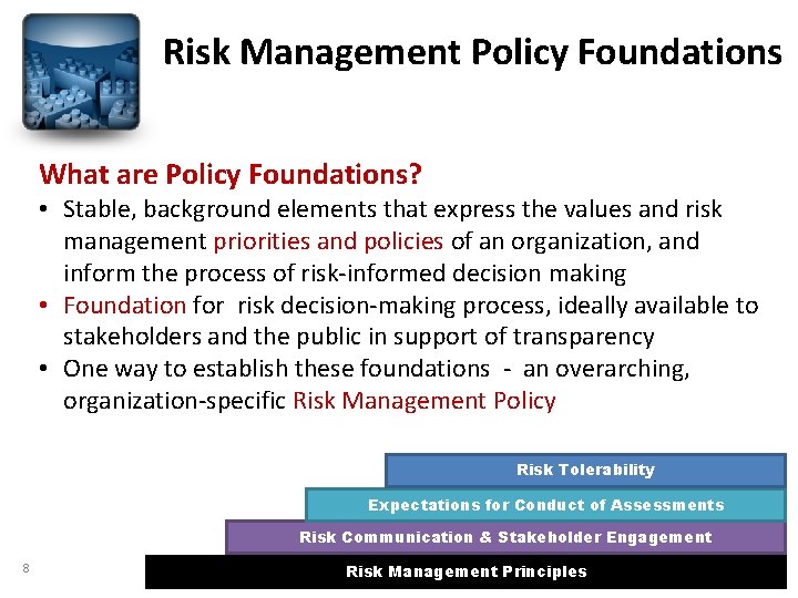 Risk Management Policy Foundations What are Policy Foundations? • Stable, background elements that express