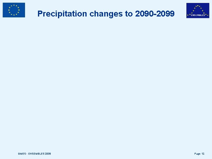 Precipitation changes to 2090 -2099 GMES - ENSEMBLES 2008 Page 12 