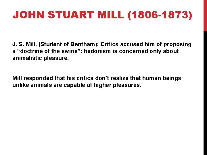 JOHN STUART MILL (1806 -1873) J. S. Mill. (Student of Bentham): Critics accused him