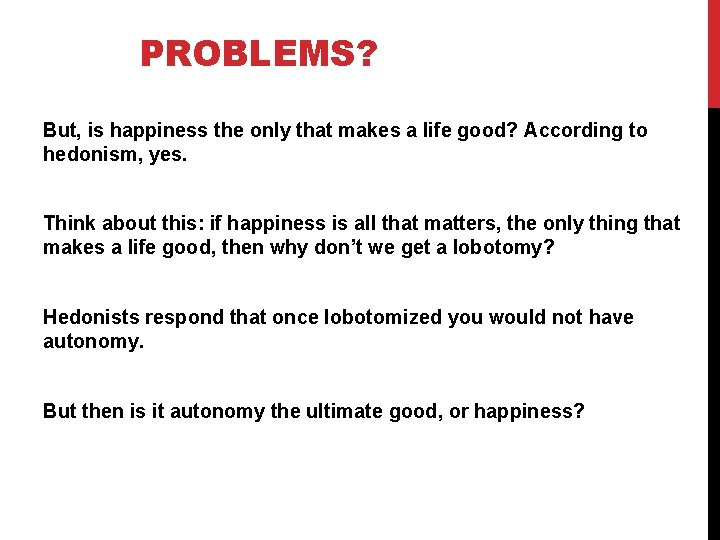 PROBLEMS? But, is happiness the only that makes a life good? According to hedonism,