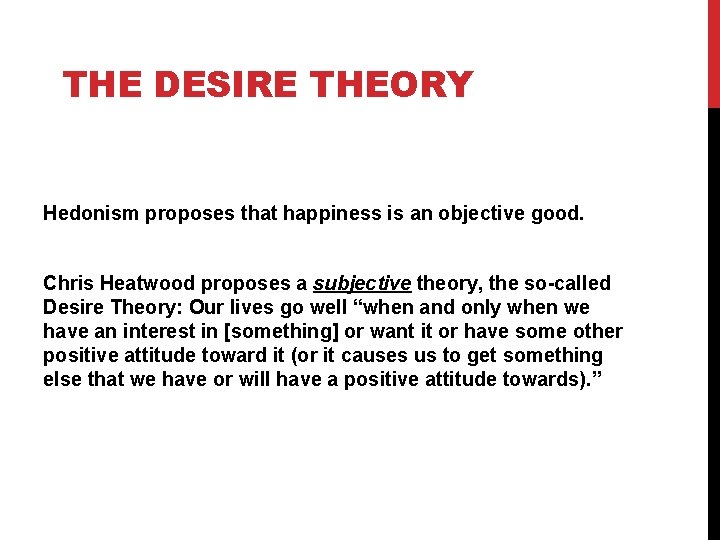 THE DESIRE THEORY Hedonism proposes that happiness is an objective good. Chris Heatwood proposes