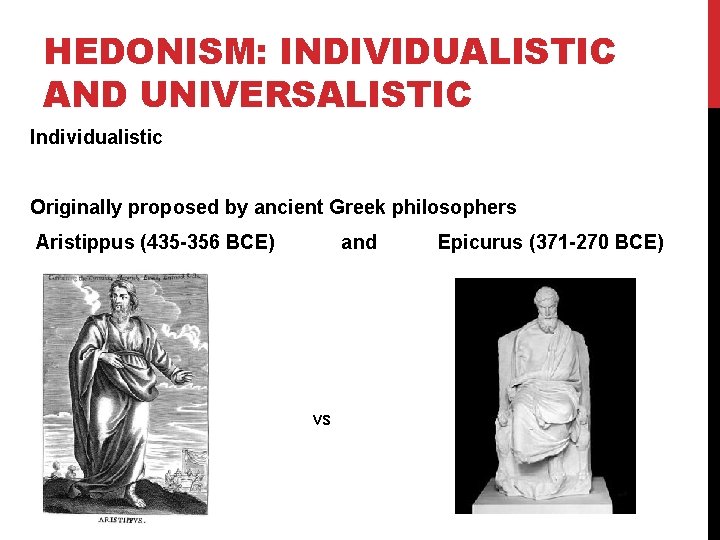 HEDONISM: INDIVIDUALISTIC AND UNIVERSALISTIC Individualistic Originally proposed by ancient Greek philosophers Aristippus (435 -356