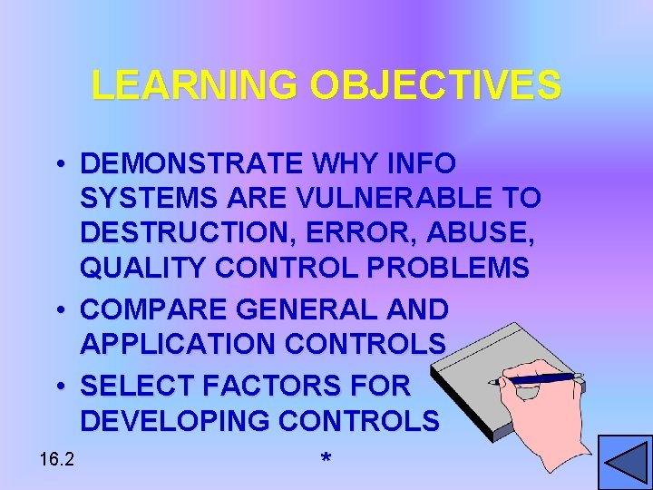 LEARNING OBJECTIVES • DEMONSTRATE WHY INFO SYSTEMS ARE VULNERABLE TO DESTRUCTION, ERROR, ABUSE, QUALITY