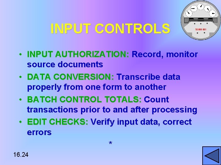 INPUT CONTROLS • INPUT AUTHORIZATION: Record, monitor source documents • DATA CONVERSION: Transcribe data