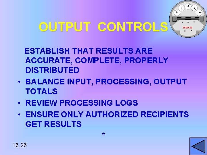 OUTPUT CONTROLS ESTABLISH THAT RESULTS ARE ACCURATE, COMPLETE, PROPERLY DISTRIBUTED • BALANCE INPUT, PROCESSING,