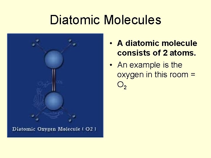 Diatomic Molecules • A diatomic molecule consists of 2 atoms. • An example is