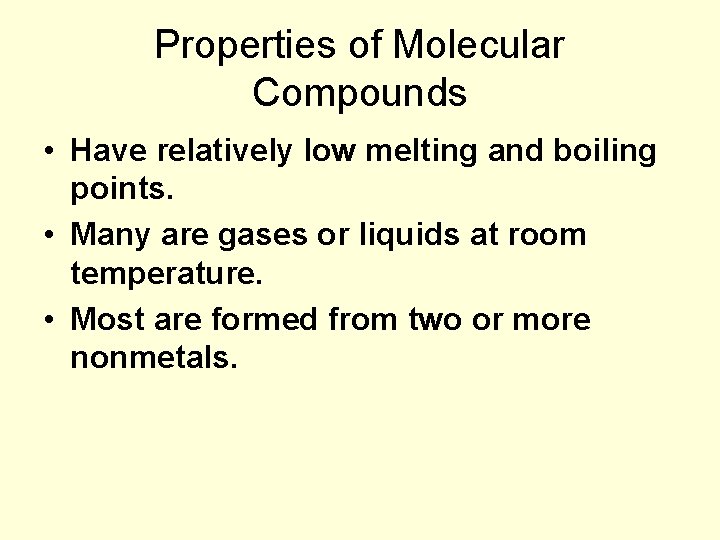 Properties of Molecular Compounds • Have relatively low melting and boiling points. • Many