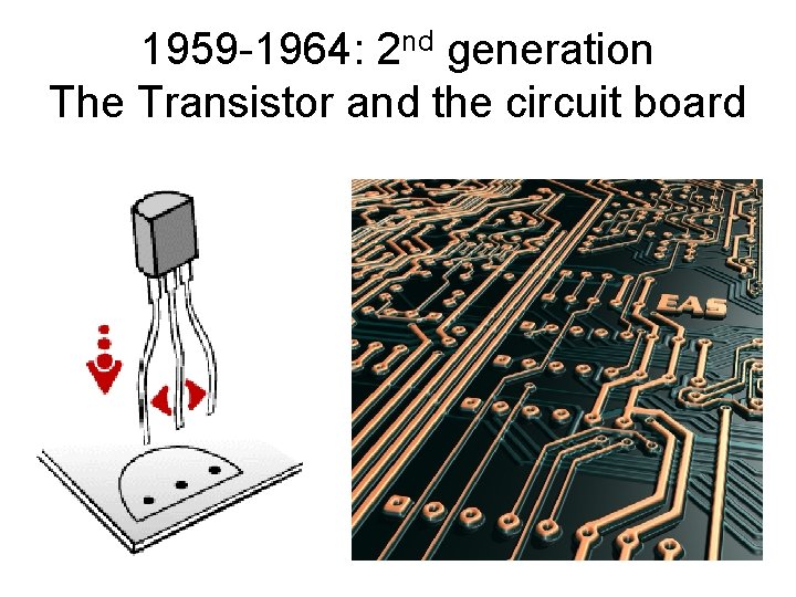 1959 -1964: 2 nd generation The Transistor and the circuit board 