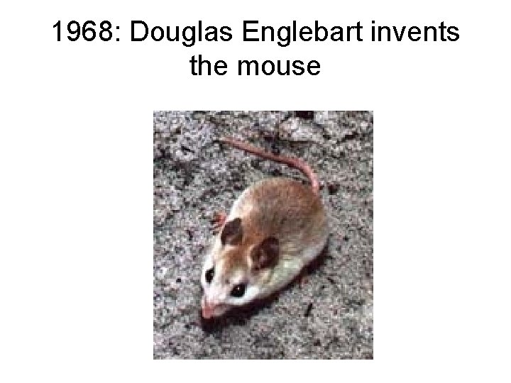 1968: Douglas Englebart invents the mouse 