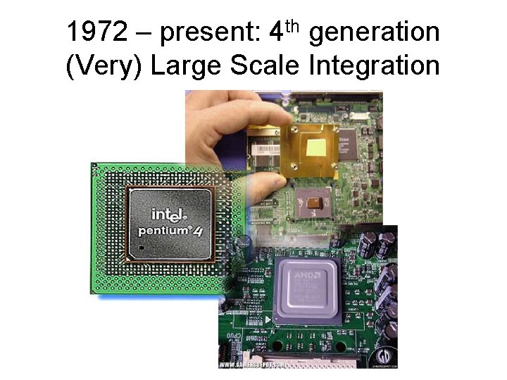 1972 – present: 4 th generation (Very) Large Scale Integration 