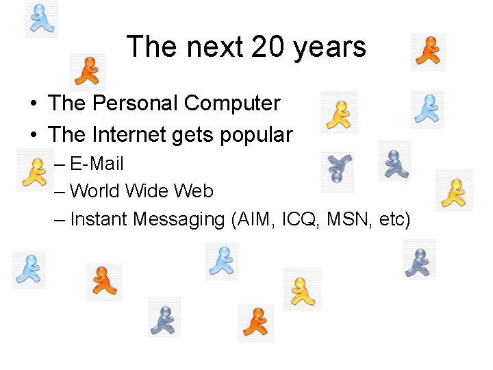 The next 20 years • The Personal Computer • The Internet gets popular –