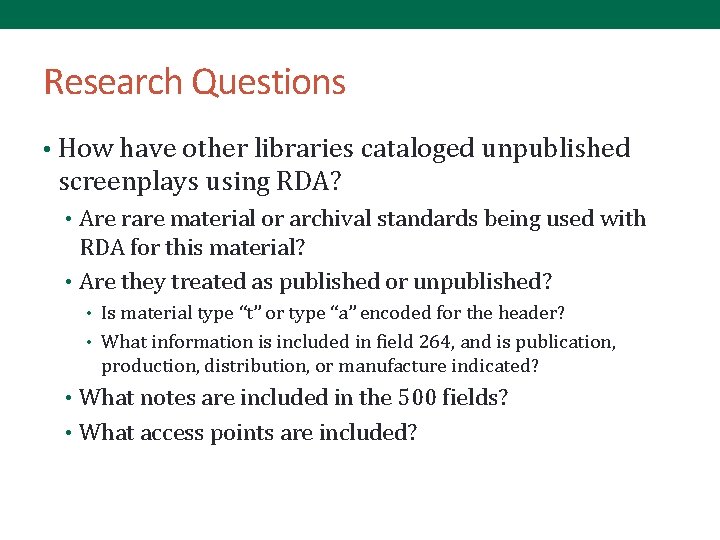 Research Questions • How have other libraries cataloged unpublished screenplays using RDA? • Are