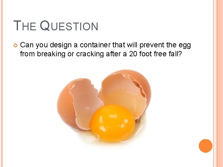 THE QUESTION Can you design a container that will prevent the egg from breaking