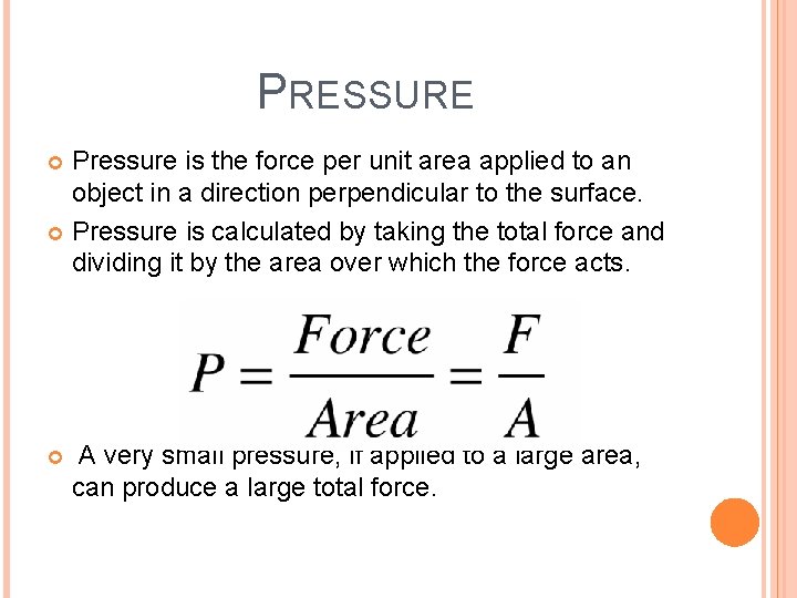 PRESSURE Pressure is the force per unit area applied to an object in a