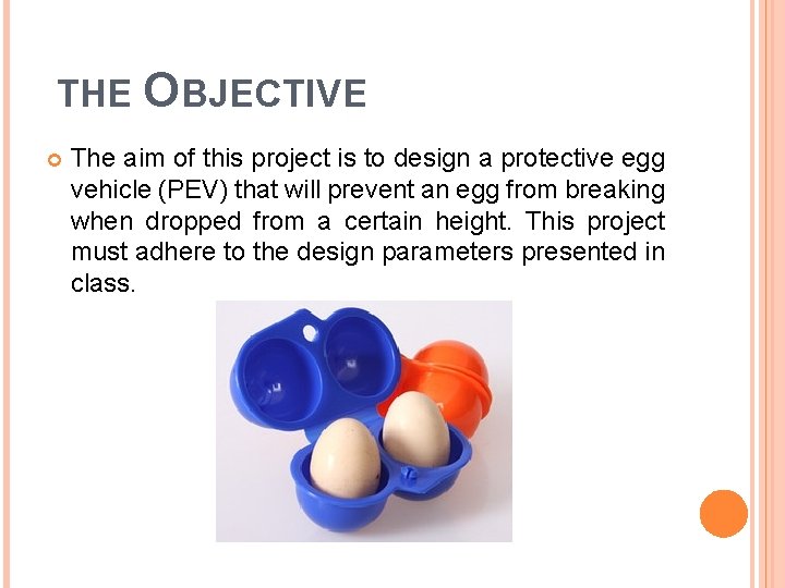 THE OBJECTIVE The aim of this project is to design a protective egg vehicle