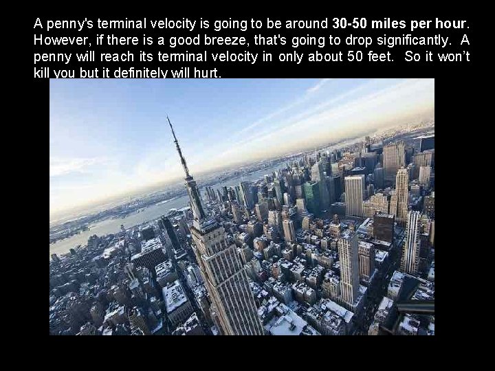 A penny's terminal velocity is going to be around 30 -50 miles per hour.