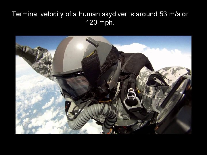 Terminal velocity of a human skydiver is around 53 m/s or 120 mph. 