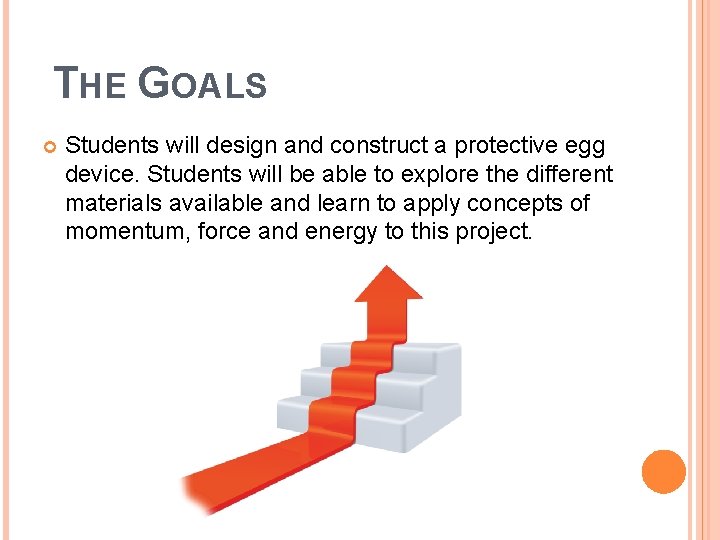 THE GOALS Students will design and construct a protective egg device. Students will be