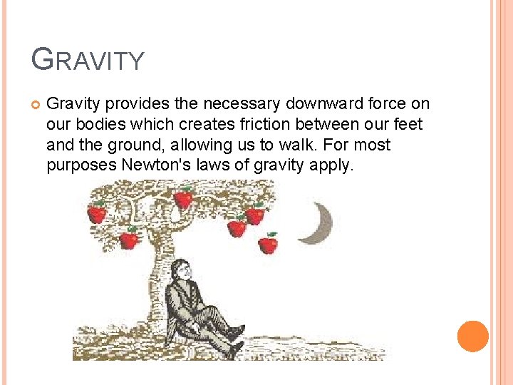 GRAVITY Gravity provides the necessary downward force on our bodies which creates friction between