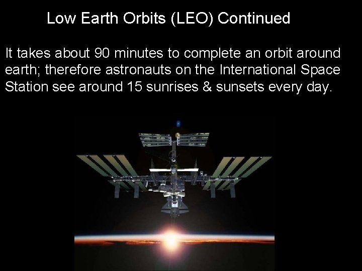 Low Earth Orbits (LEO) Continued It takes about 90 minutes to complete an orbit