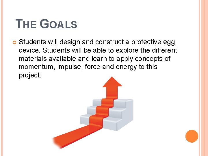 THE GOALS Students will design and construct a protective egg device. Students will be