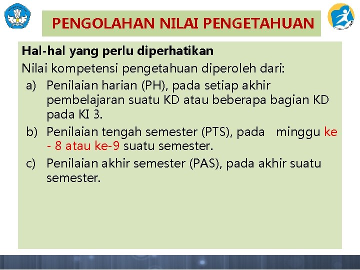 PENGOLAHAN NILAI PENGETAHUAN Hal-hal yang perlu diperhatikan Nilai kompetensi pengetahuan diperoleh dari: a) Penilaian