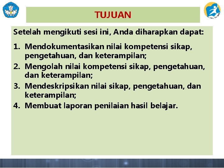 TUJUAN Setelah mengikuti sesi ini, Anda diharapkan dapat: 1. Mendokumentasikan nilai kompetensi sikap, pengetahuan,